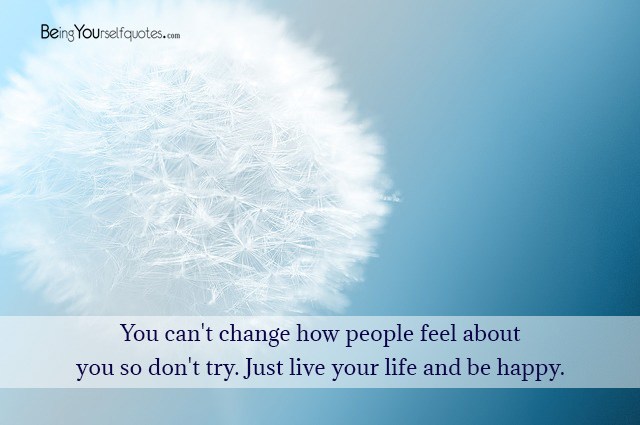 You can’t change how people feel about you so