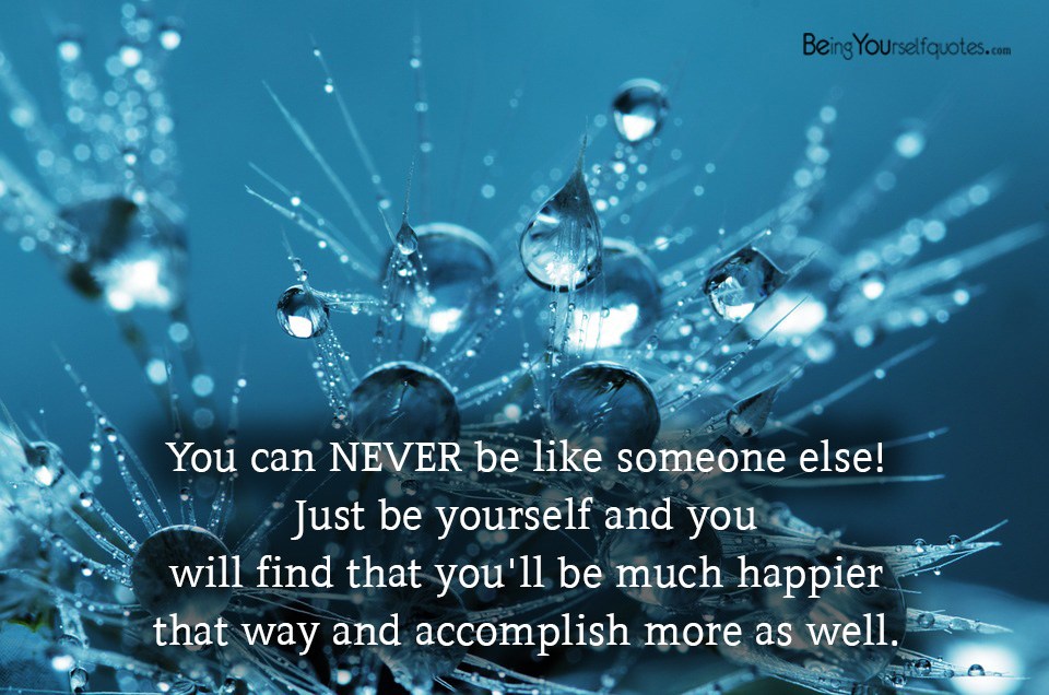 You can NEVER be like someone else