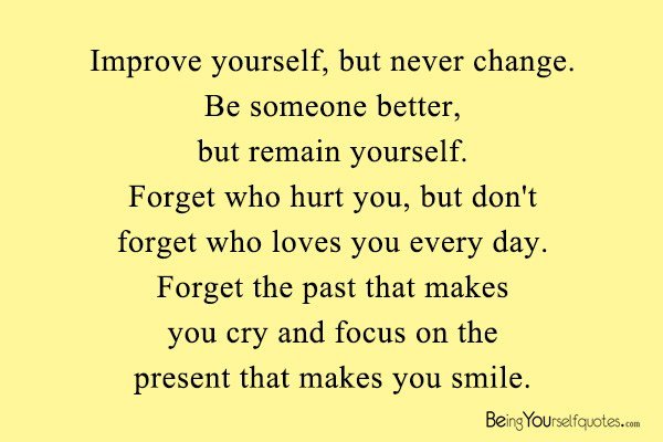 Improve Yourself But Never Change Be Someone Better Being Yourself Quotes