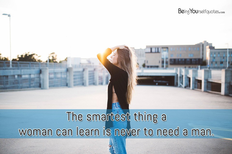 The smartest thing a woman can learn is never to