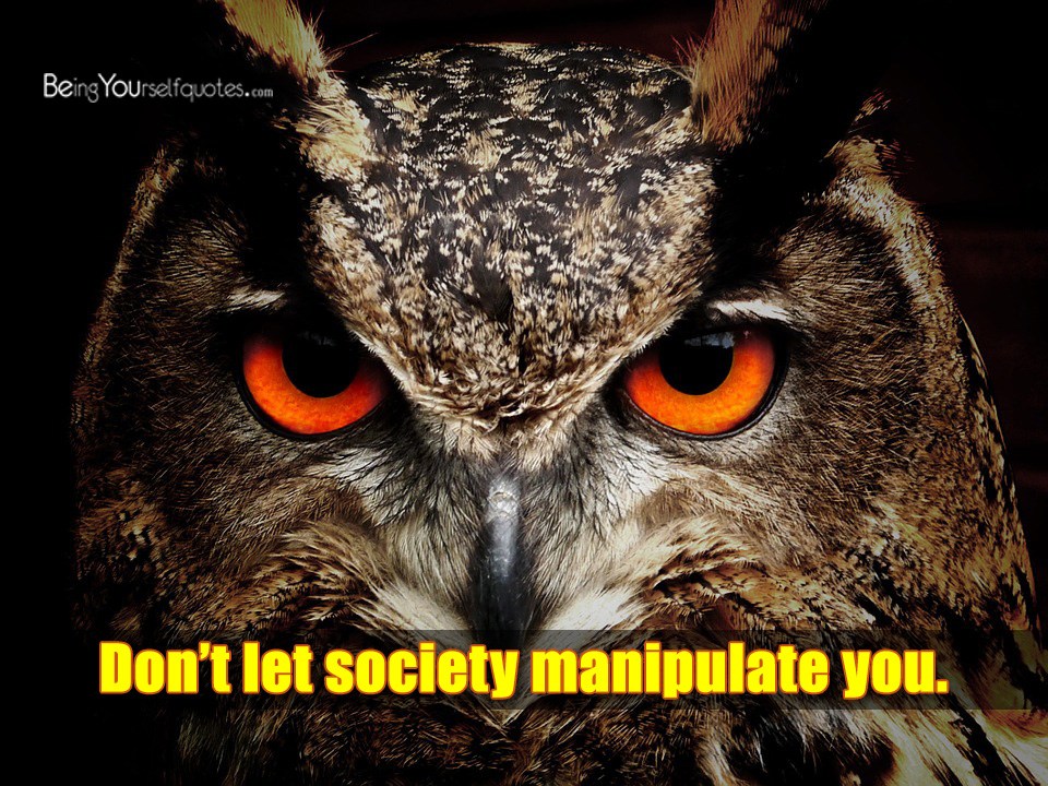 Don’t let society manipulate you