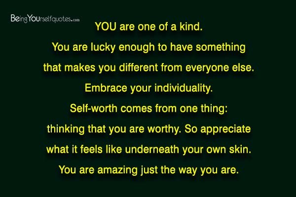 YOU are one of a kind. You are lucky enough to