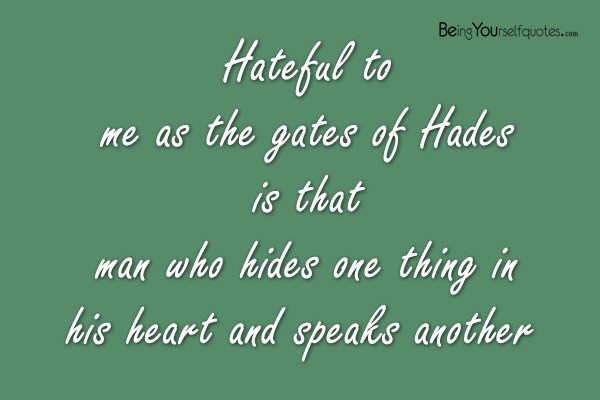 Hateful to me as the gates of Hades is that man