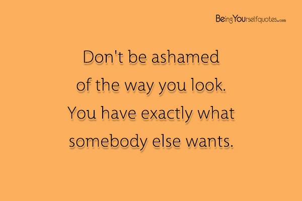 Don’t be ashamed of the way you look