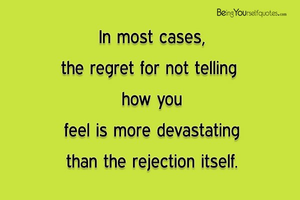 In most cases the regret for not telling how you feel is