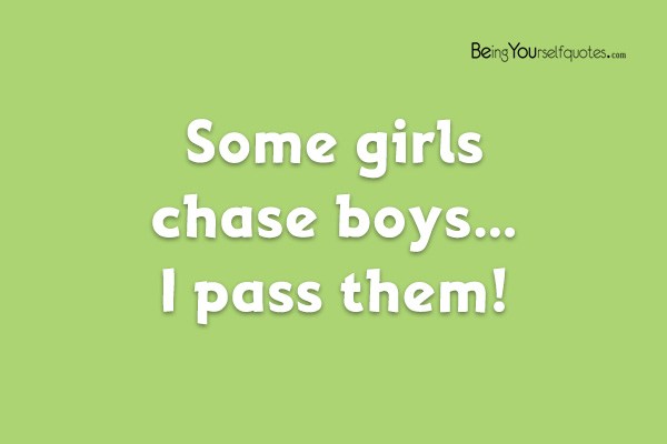Some girls chase boys…I pass them