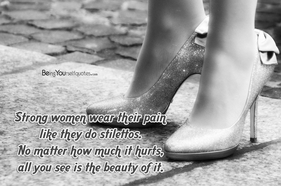 Strong women wear their pain like they do stilettos