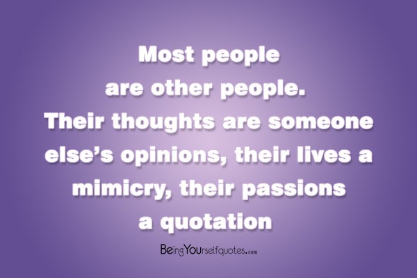 Most people are other people their thoughts are someone