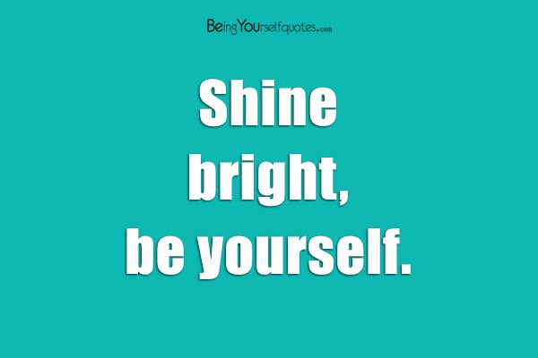 Shine bright, be yourself