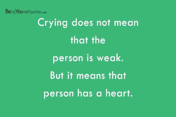 Crying does not mean that the person is weak
