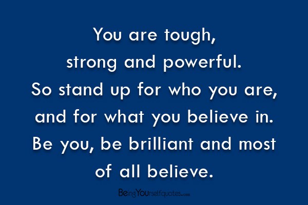 You are tough strong and powerful So stand up for who you
