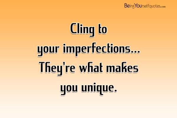 Cling to your imperfections