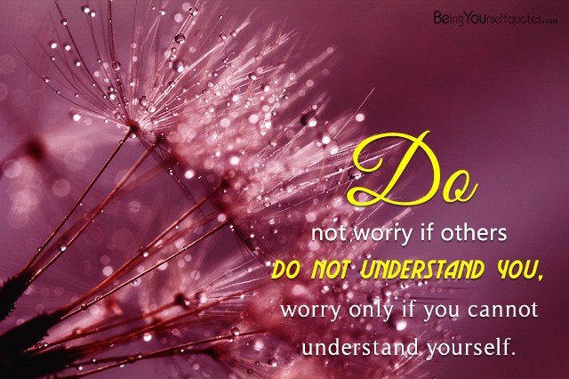 Do not worry if others do not understand you