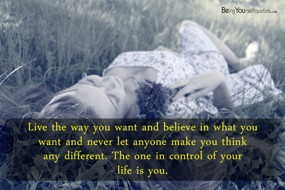 Live the way you want and believe in what you want