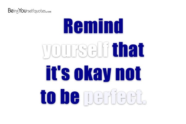 Remind yourself that it’s okay not to be perfect
