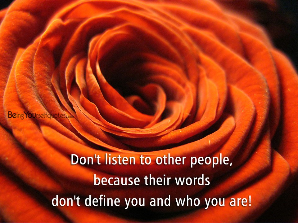 Don’t listen to other people  because their words don’t