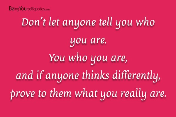 Don’t let anyone tell you who you are