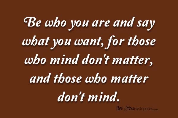 Be who you are and say what you want
