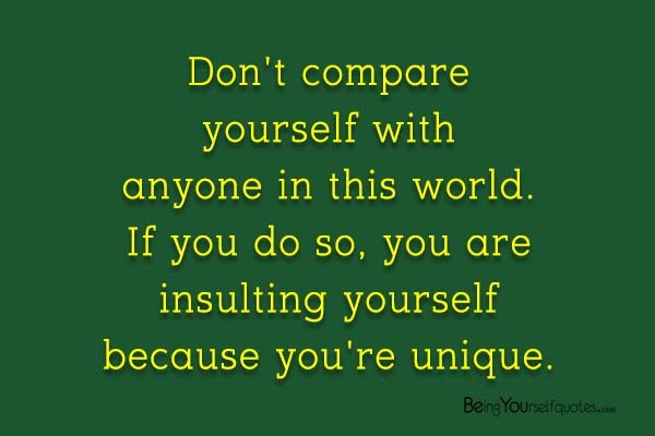 Don’t compare yourself with anyone in this world