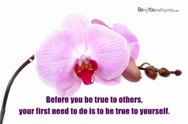 Before you be true to others your first need to do is to be true to yourself