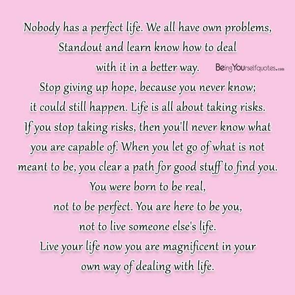 Nobody has a perfect life We all have own problems Standout and learn know how