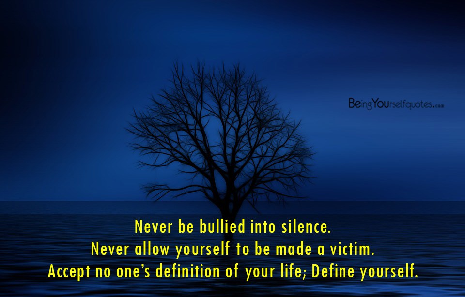 Never be bullied into silence. Never allow yourself to