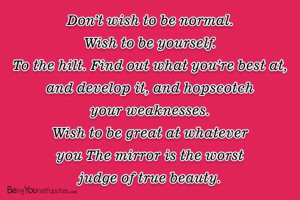 Don’t wish to be normal Wish to be yourself