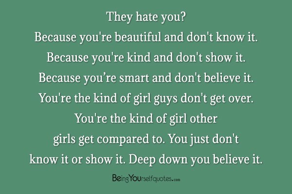 They hate you? Because you’re beautiful and don’t know it