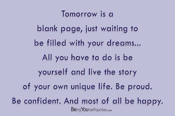 Tomorrow is a blank page just waiting to be filled with your dreams
