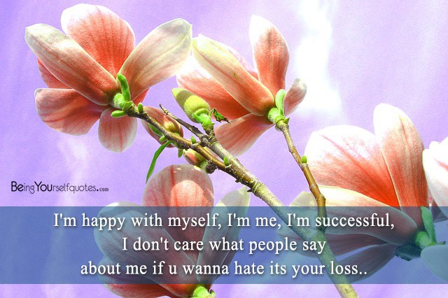 I’m happy with myself I’m me I’m successful