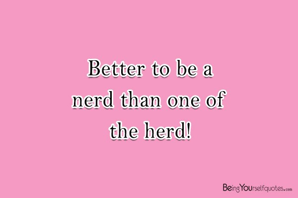 Better to be a nerd than one of the herd