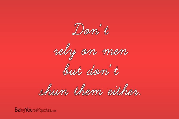 Don’t rely on men but don’t shun them either