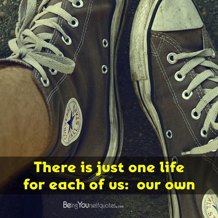 There is just one life for each of us:  our own