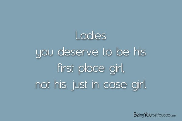 Ladies you deserve to be his first place girl not his just in case girl