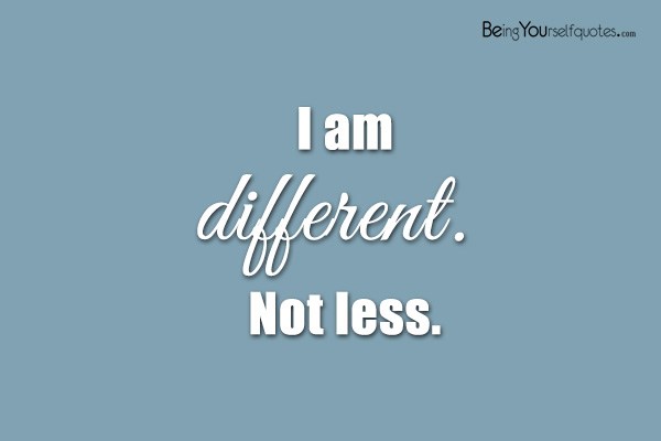 I am different Not less
