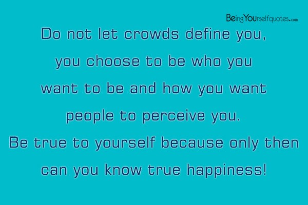 Do not let crowds define you you choose to