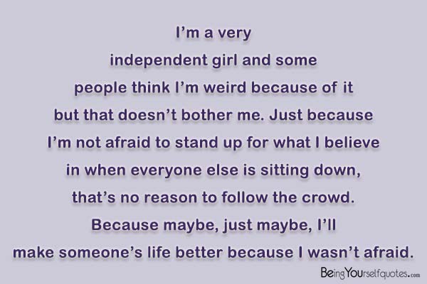 I’m a very independent girl and some people think