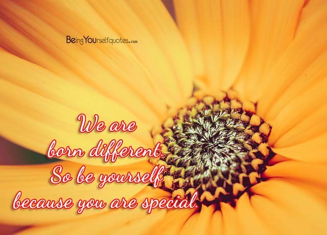 We are born different so be yourself because you are special