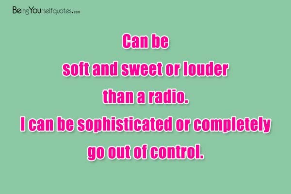 Can be soft and sweet or louder than