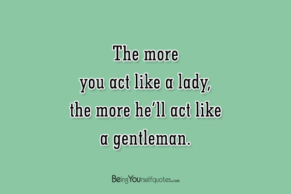 he more you act like a lady