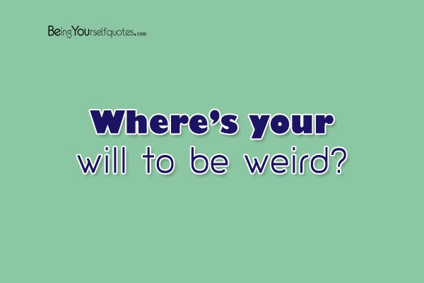 Where’s your will to be weird