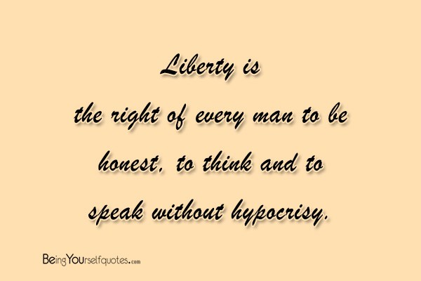 Liberty is the right of every man to be honest
