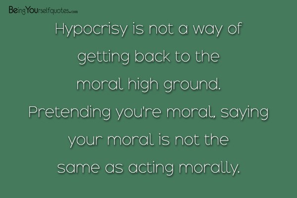 Hypocrisy is not a way of getting back to the moral high