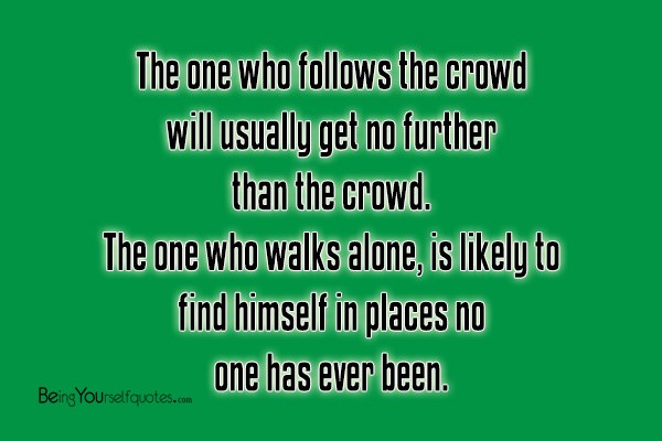 The one who follows the crowd will usually get
