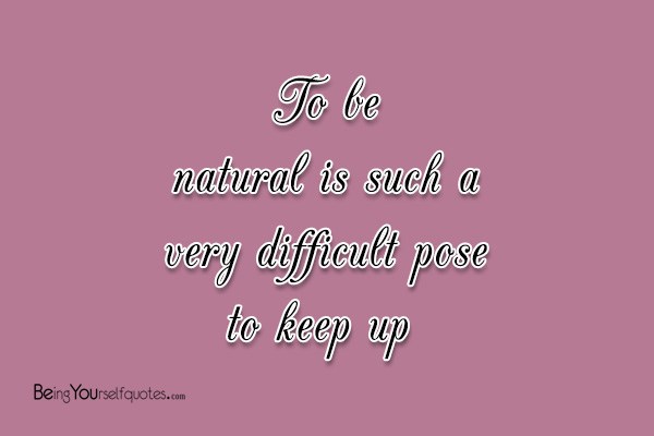 To be natural is such a very