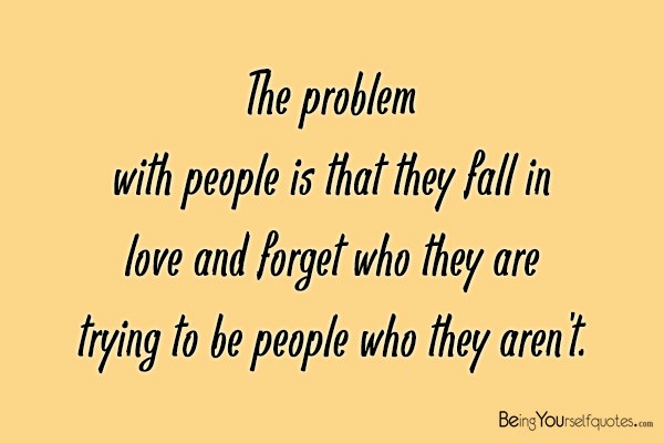The problem with people is that they fall in love and