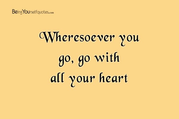 Wheresoever you go go with all your heart