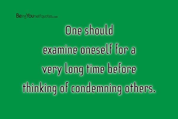 One should examine oneself for a very long time