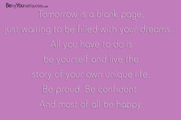 Tomorrow is a blank page, just waiting to be filled with your dreams