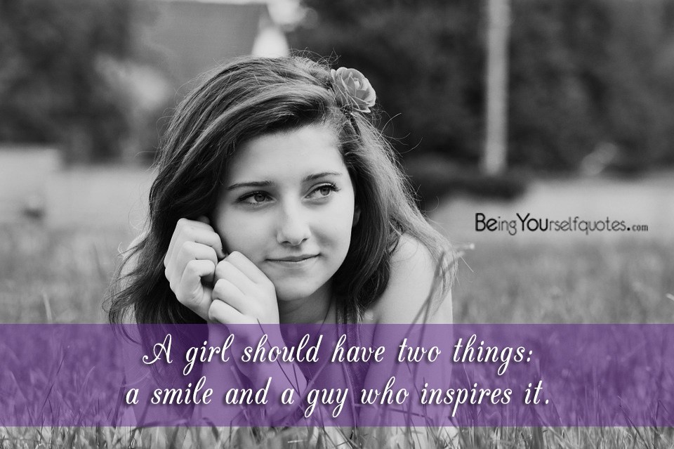 A girl should have two things: a smile and a guy who inspires it